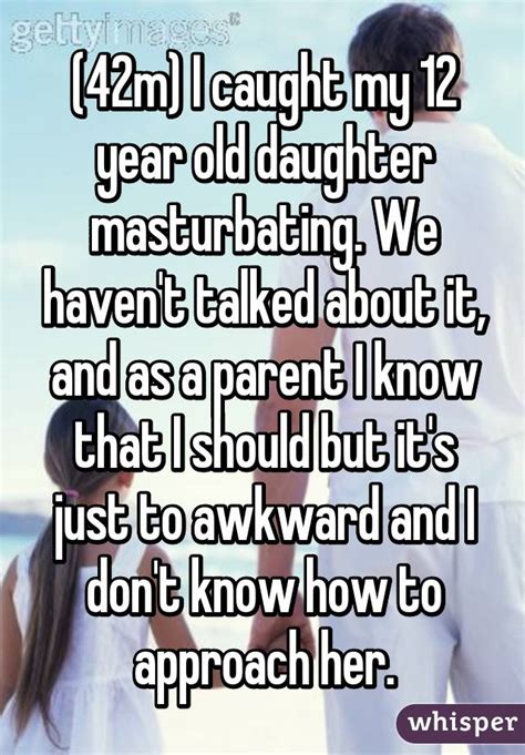 She found out because girls of that age tell each other everything. . Catching daughter masturbating